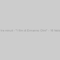 Un film in tre minuti - "I film di Ermanno Olmi" - 16 febbraio 2016